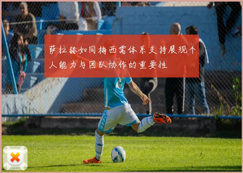 萨拉赫如同梅西需体系支持展现个人能力与团队协作的重要性